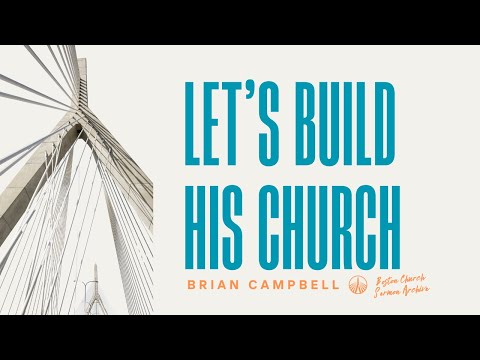Let's Build His Church | Brian Campbell | Boston Church Sermon Archive