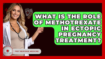 What Is The Role Of Methotrexate In Ectopic Pregnancy Treatment? - First Response Medicine