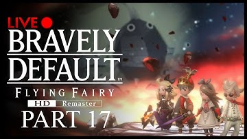 Bravely Default Flying Fairy HD Remaster :: Livestream Playthrough Part 17