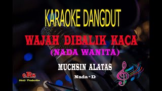 Karaoke Wajah Dibalik Kaca Nada Wanita - Muchsin Alatas (Karaoke Dangdut Tanpa Vocal)