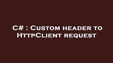 C# : Custom header to HttpClient request