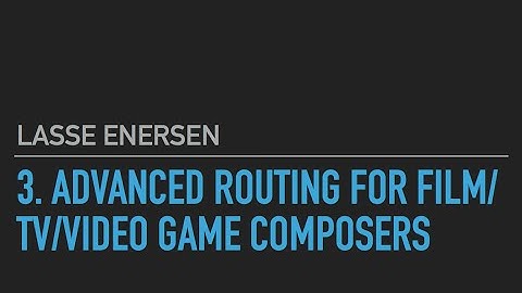 Lasse Enersen #3: Advanced Routing for Film/TV/Video Game Composers