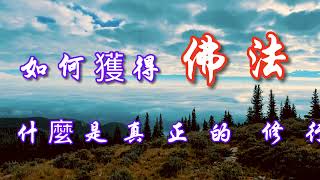 【學佛知見 受用感悟】09- 如何獲得佛法什麼是真正的修行人?