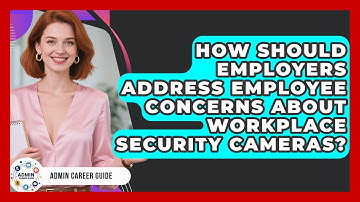 How Should Employers Address Employee Concerns About Workplace Security Cameras?