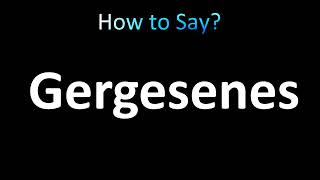 How to Pronounce Gergesenes (correctly!)