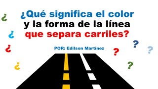 ¿CUÁL ES EL SIGNIFICADO DEL COLOR Y LA FORMA DE LA LINEA QUE SEPARA CARRILES?