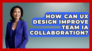 How Can UX Design Improve Team IA Collaboration? - Design Tool Unlocked