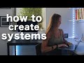 How to create systems in your life