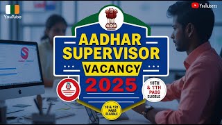 Aadhar Supervisor Vacancy 2025 | आधार सुपरवाइजर भर्ती | Aadhar Operator Vacancy 2025 | Apply Now 🔥