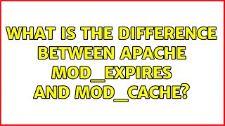 Ubuntu: What is the difference between Apache mod_expires and mod_cache?