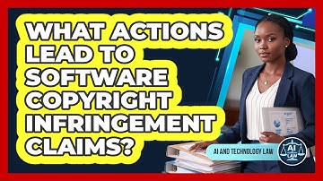 What Actions Lead To Software Copyright Infringement Claims?