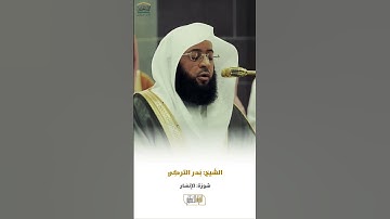 سورة الإنسان الشيخ بدر التركي 🍃