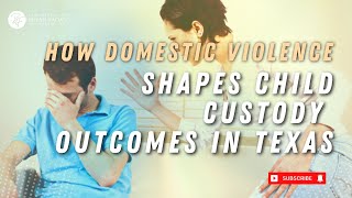 Unveiling the Truth: How Domestic Violence Shapes Child Custody Outcomes in Texas