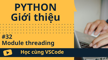 [Học cùng VSCode] Nhập môn Python #32 Module threading