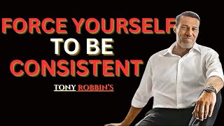 Information Force Yourself To Be Consistent | Tony Robbins' Life-Changing Advice Guide