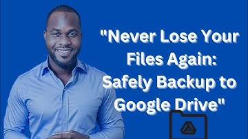 Never Lose Your Files Again: learn how to Safely Backup to Google Drive