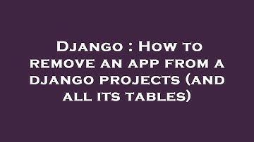 Django : How to remove an app from a django projects (and all its tables)