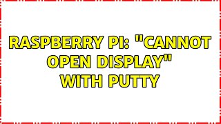 Raspberry Pi: "cannot open display" with PuTTY (3 Solutions!!)