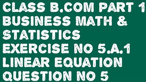 Class B.Com Part 1 Business Math Exercise no 5.A.1 Linear Equation Question no 5