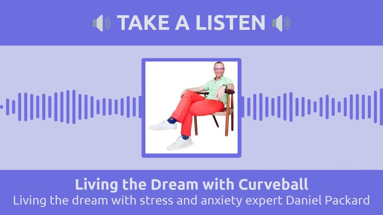 Living the dream with stress and anxiety expert Daniel Packard | Living the Dream with Curveball