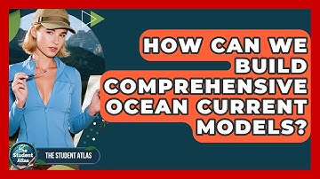 How Can We Build Comprehensive Ocean Current Models? - The Student Atlas