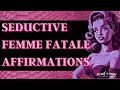 Femme fatale affirmations  queen of seduction affirmations