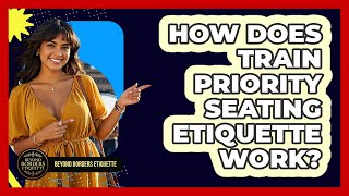How Does Train Priority Seating Etiquette Work? - Beyond Borders Etiquette