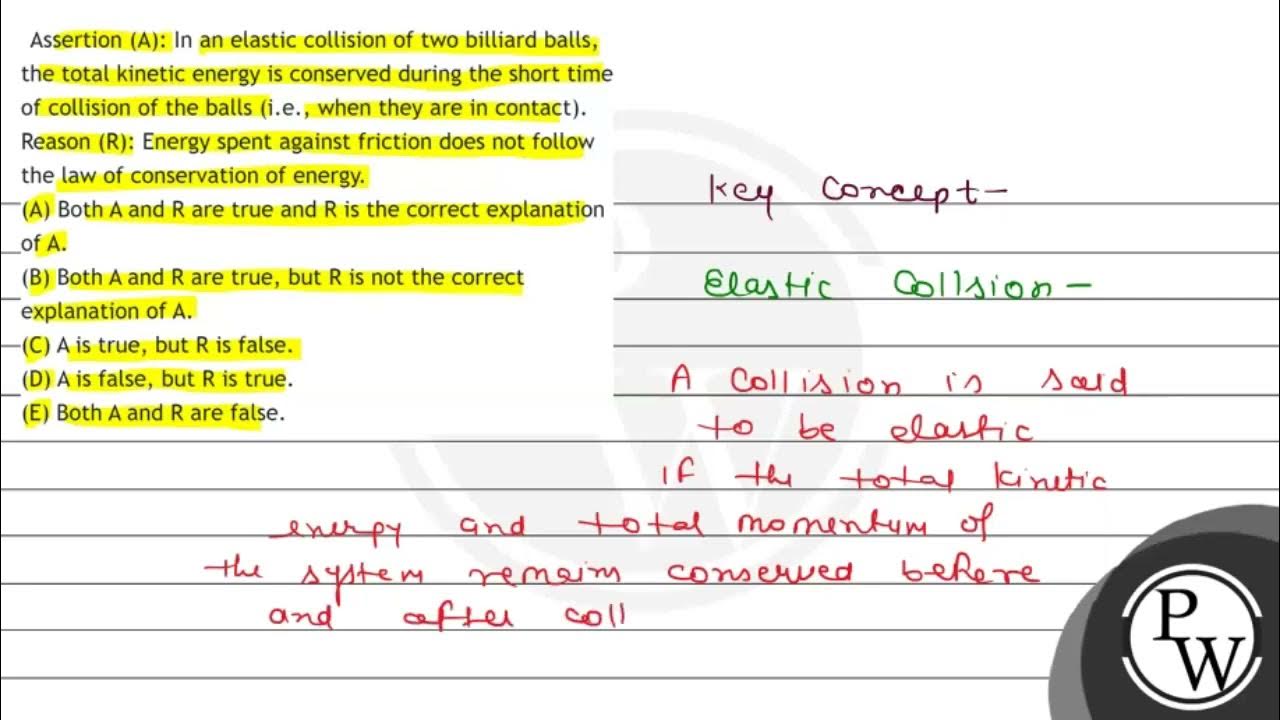 Assertion (A) In an elastic collision of two billiard balls, the total