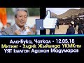 Митинг - Ала-Бука, Чаткал! Адахан Мадумаров Элдик Жыйында УКМКны УЯТ кылды | Акыркы Кабарлар