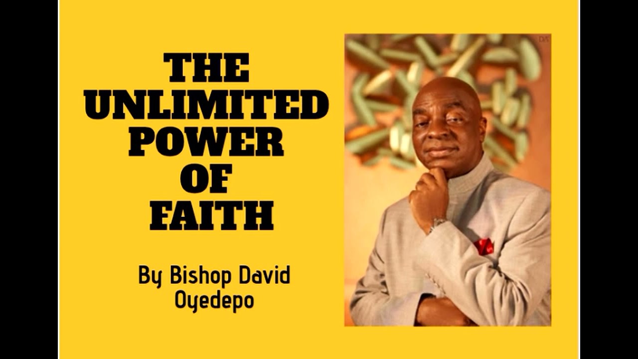 (PART 1)_THE UNLIMITED POWER OF FAITH_Bishop David Oyedepo