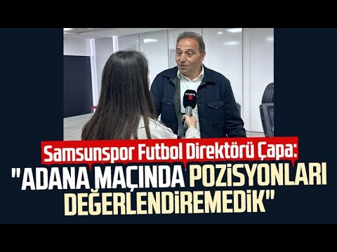 Samsunspor Futbol Direktörü Çapa Kanal S'ye konuştu: \