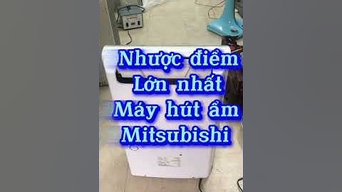 Nhược điểm lớn nhất của máy hút ẩm Mitsubishi không nhiều người biết