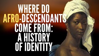 Where Do AfroDescendants Come From: A History Of Identity