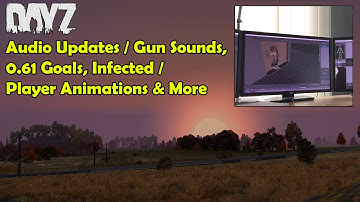 DayZ Standalone: Audio Updates / Gun Sounds, 0.61 Goals, Infected / Player Animations & More