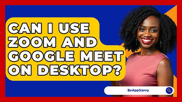 Can I Use Zoom And Google Meet On Desktop? - Be App Savvy