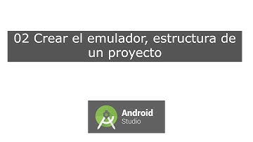 02 Crear el emulador, estructura de un proyecto.