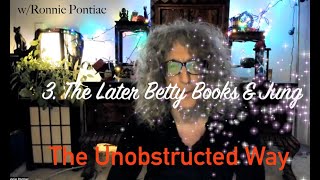 The Unobstructed Way - Part 3 - The Later Betty Books and Carl Jung