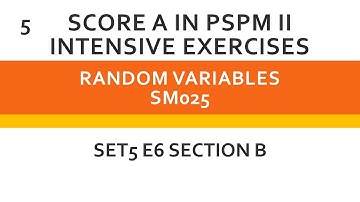 Random Variables SM025 SET 5 E6 (B) - SCORE A in PSPM II