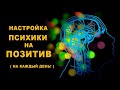 НАСТРОЙКА ПСИХИКИ НА ПОЗИТИВ И РАДОСТЬ