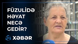 Füzuli sakinləri həyatlarından məmnundur