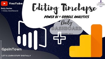 Editing Timelapse: Google Analytics dashboard in Power BI (Day 3)