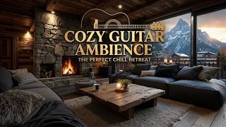 Cozy Guitar Ambience ~ Alpine Chalet Chill Vibes Acoustic Music