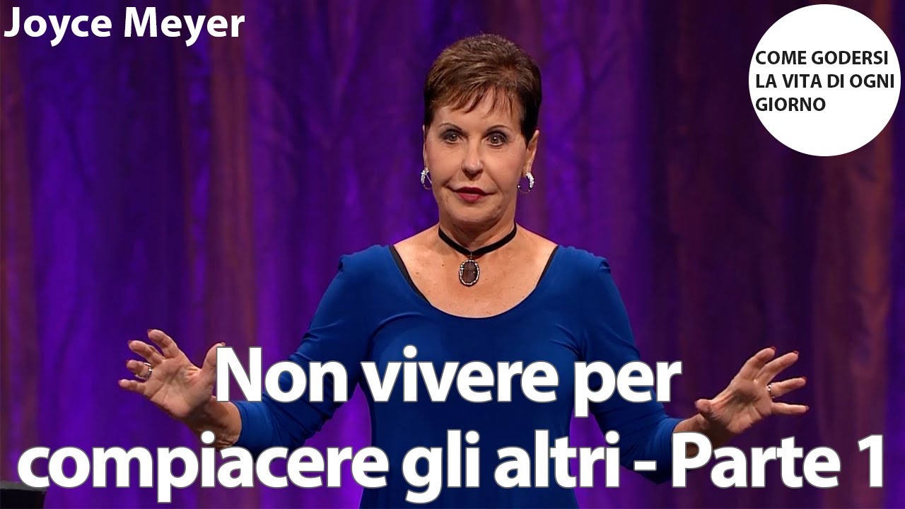 Non vivere per compiacere gli altri - Parte 1 | Joyce Meyer