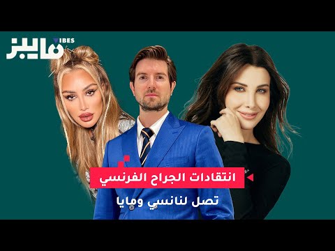 انتقادات الجراح الفرنسي تصل لنانسي ومايا