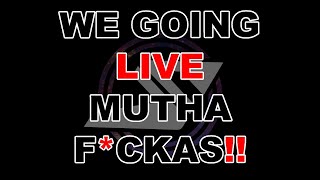 We going LIVE!