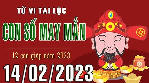 CON SỐ MAY MẮN HÀNG NGÀY (14-02-2023) CỦA 12 CON GIÁP: Số Tài lộc, Giàu có & Thịnh Vượng