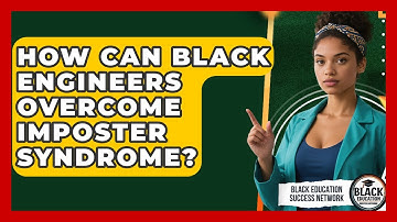 How Can Black Engineers Overcome Imposter Syndrome? - Black Education Success Network