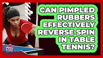 Can Pimpled Rubbers Effectively Reverse Spin In Table Tennis? - Ping Pong Prodigy