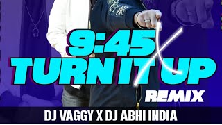 9:45 X DJ  Turn It Up - DJ Vaggy & @DjAbhiIndia Mashup