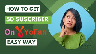 Unlock the Secret: How to Get 50 Subscribers on Yofan with Ease!